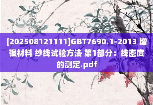 [202508121111]GBT7690.1-2013 增强材料 纱线试验方法 第1部分：线密度的测定.pdf