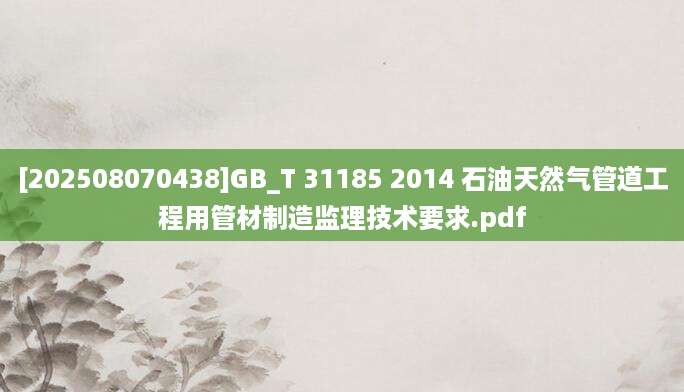 [202508070438]GB_T 31185 2014 石油天然气管道工程用管材制造监理技术要求.pdf