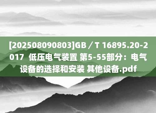 [202508090803]GB／T 16895.20-2017  低压电气装置 第5-55部分：电气设备的选择和安装 其他设备.pdf