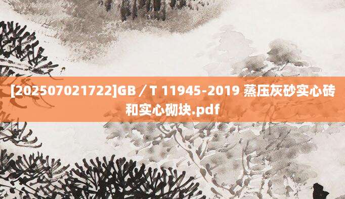 [202507021722]GB／T 11945-2019 蒸压灰砂实心砖和实心砌块.pdf