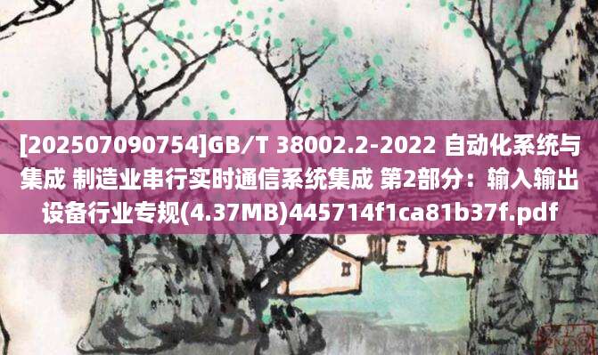 [202507090754]GB∕T 38002.2-2022 自动化系统与集成 制造业串行实时通信系统集成 第2部分：输入输出设备行业专规(4.37MB)445714f1ca81b37f.pdf