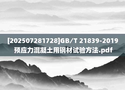 [202507281728]GB∕T 21839-2019 预应力混凝土用钢材试验方法.pdf