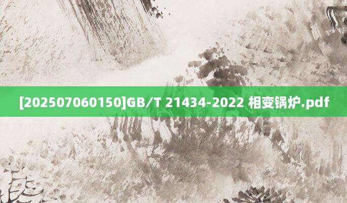[202507060150]GB∕T 21434-2022 相变锅炉.pdf