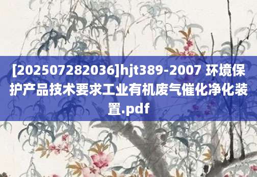 [202507282036]hjt389-2007 环境保护产品技术要求工业有机废气催化净化装置.pdf