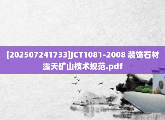 [202507241733]JCT1081-2008 装饰石材露天矿山技术规范.pdf