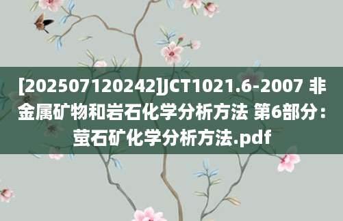 [202507120242]JCT1021.6-2007 非金属矿物和岩石化学分析方法 第6部分：萤石矿化学分析方法.pdf