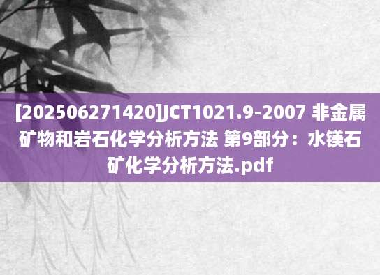 [202506271420]JCT1021.9-2007 非金属矿物和岩石化学分析方法 第9部分：水镁石矿化学分析方法.pdf