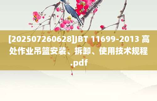 [202507260628]JBT 11699-2013 高处作业吊篮安装、拆卸、使用技术规程.pdf