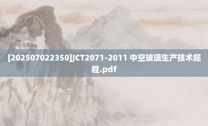 [202507022350]JCT2071-2011 中空玻璃生产技术规程.pdf