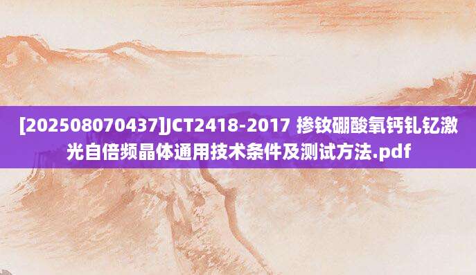 [202508070437]JCT2418-2017 掺钕硼酸氧钙钆钇激光自倍频晶体通用技术条件及测试方法.pdf