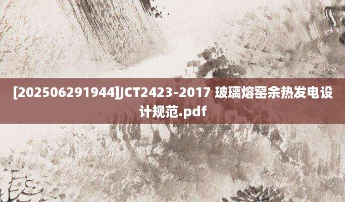 [202506291944]JCT2423-2017 玻璃熔窑余热发电设计规范.pdf