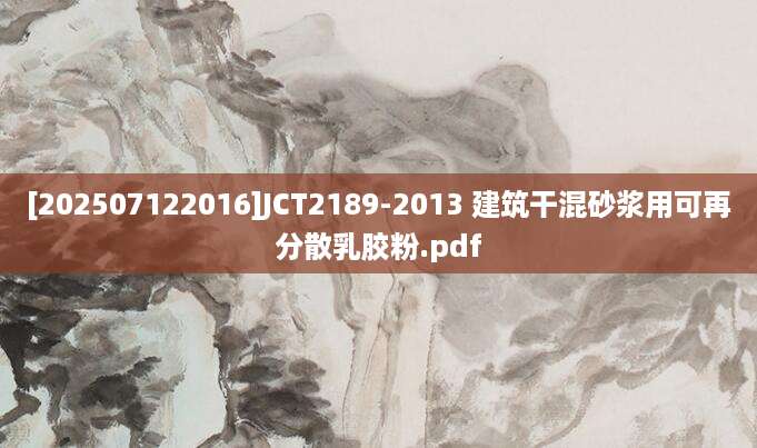 [202507122016]JCT2189-2013 建筑干混砂浆用可再分散乳胶粉.pdf