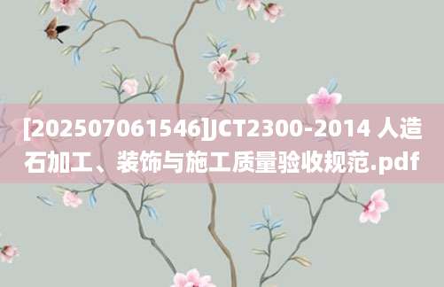 [202507061546]JCT2300-2014 人造石加工、装饰与施工质量验收规范.pdf