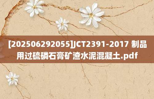 [202506292055]JCT2391-2017 制品用过硫磷石膏矿渣水泥混凝土.pdf