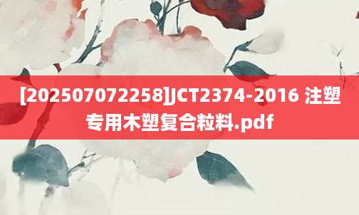 [202507072258]JCT2374-2016 注塑专用木塑复合粒料.pdf