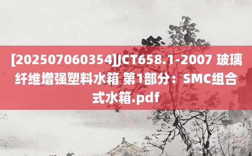 [202507060354]JCT658.1-2007 玻璃纤维增强塑料水箱 第1部分：SMC组合式水箱.pdf