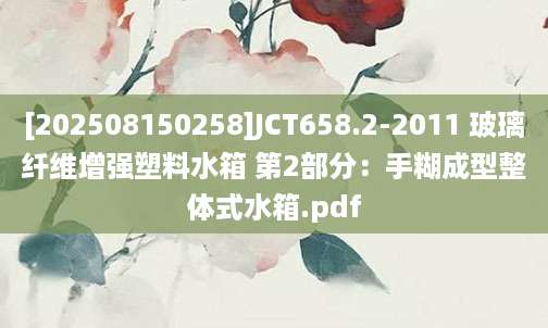 [202508150258]JCT658.2-2011 玻璃纤维增强塑料水箱 第2部分：手糊成型整体式水箱.pdf