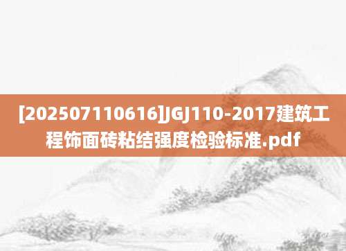 [202507110616]JGJ110-2017建筑工程饰面砖粘结强度检验标准.pdf