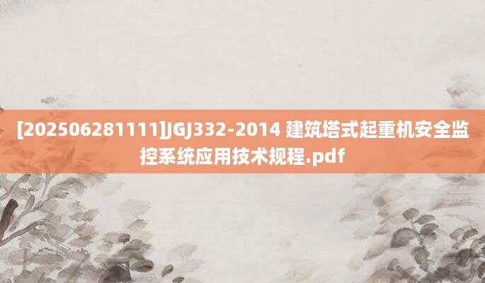[202506281111]JGJ332-2014 建筑塔式起重机安全监控系统应用技术规程.pdf
