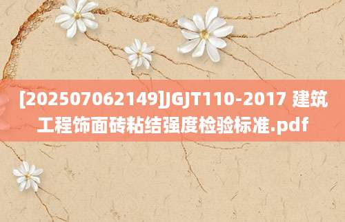 [202507062149]JGJT110-2017 建筑工程饰面砖粘结强度检验标准.pdf