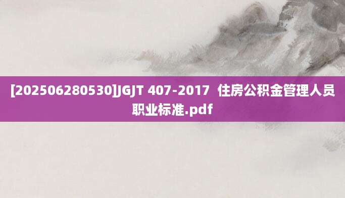 [202506280530]JGJT 407-2017  住房公积金管理人员职业标准.pdf
