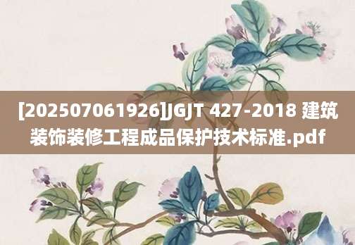 [202507061926]JGJT 427-2018 建筑装饰装修工程成品保护技术标准.pdf