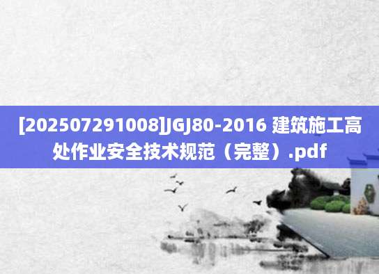 [202507291008]JGJ80-2016 建筑施工高处作业安全技术规范（完整）.pdf