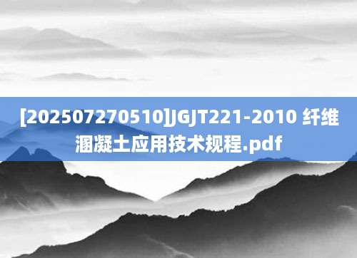 [202507270510]JGJT221-2010 纤维溷凝土应用技术规程.pdf