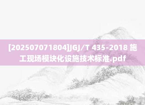 [202507071804]JGJ∕T 435-2018 施工现场模块化设施技术标准.pdf
