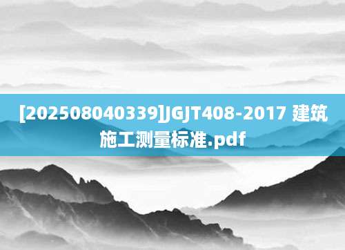 [202508040339]JGJT408-2017 建筑施工测量标准.pdf