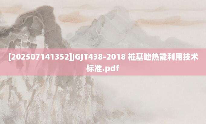 [202507141352]JGJT438-2018 桩基地热能利用技术标准.pdf