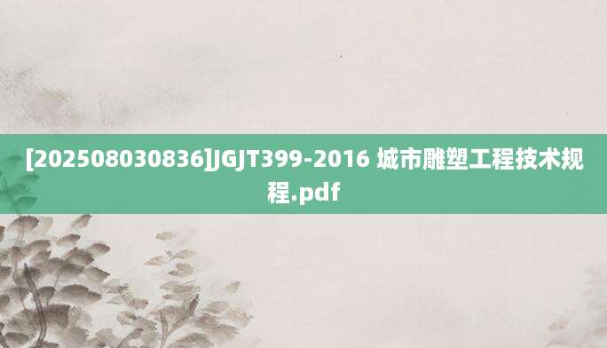 [202508030836]JGJT399-2016 城市雕塑工程技术规程.pdf