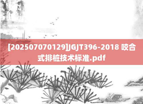 [202507070129]JGJT396-2018 咬合式排桩技术标准.pdf