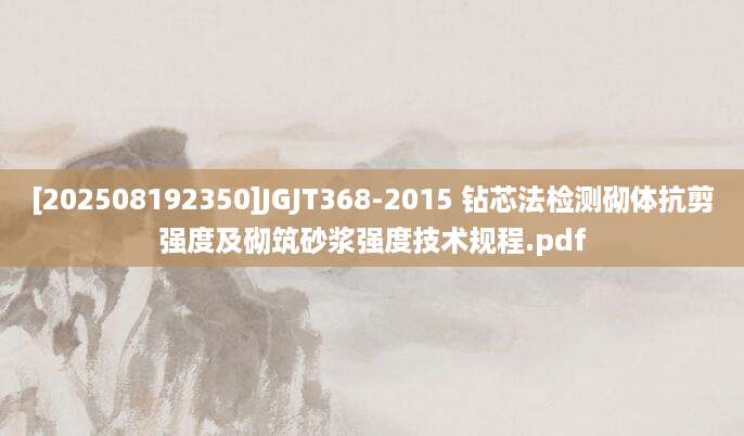 [202508192350]JGJT368-2015 钻芯法检测砌体抗剪强度及砌筑砂浆强度技术规程.pdf