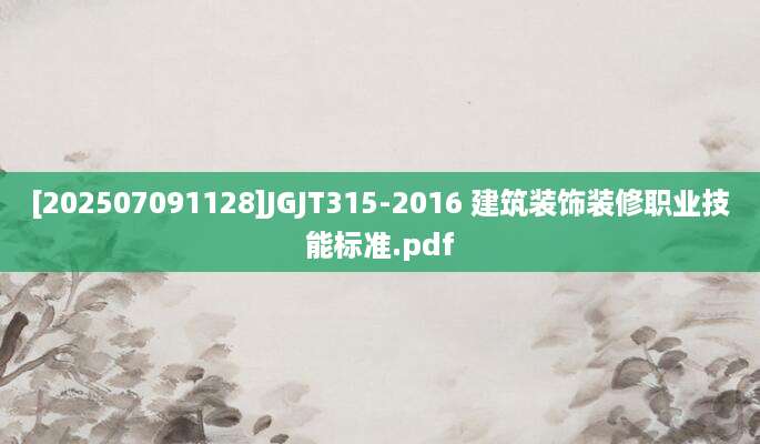 [202507091128]JGJT315-2016 建筑装饰装修职业技能标准.pdf