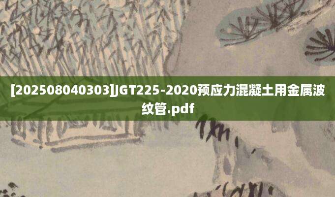 [202508040303]JGT225-2020预应力混凝土用金属波纹管.pdf