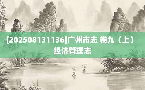 [202508131136]广州市志 卷九（上） 经济管理志