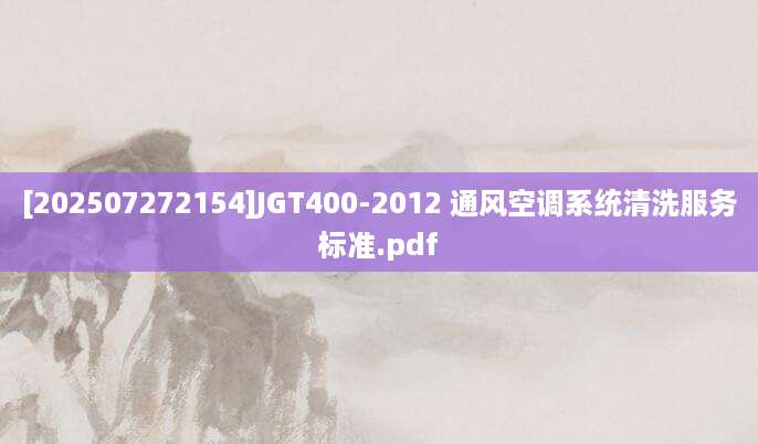 [202507272154]JGT400-2012 通风空调系统清洗服务标准.pdf