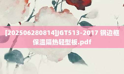 [202506280814]JGT513-2017 钢边框保温隔热轻型板.pdf