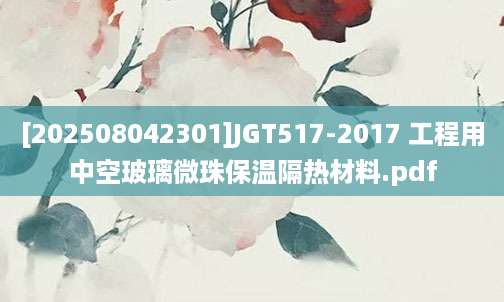 [202508042301]JGT517-2017 工程用中空玻璃微珠保温隔热材料.pdf