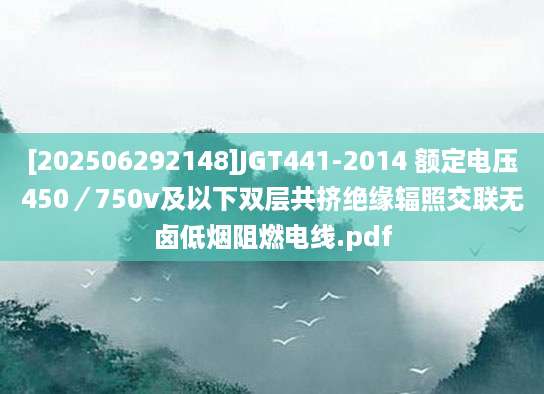 [202506292148]JGT441-2014 额定电压450／750v及以下双层共挤绝缘辐照交联无卤低烟阻燃电线.pdf