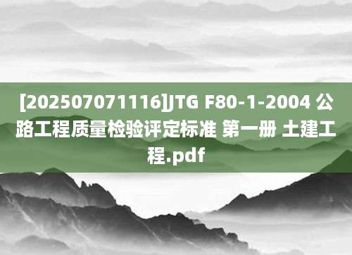 [202507071116]JTG F80-1-2004 公路工程质量检验评定标准 第一册 土建工程.pdf