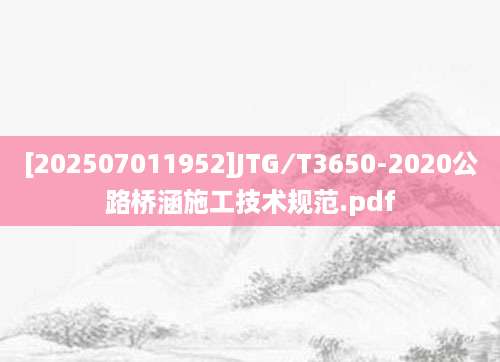 [202507011952]JTG∕T3650-2020公路桥涵施工技术规范.pdf