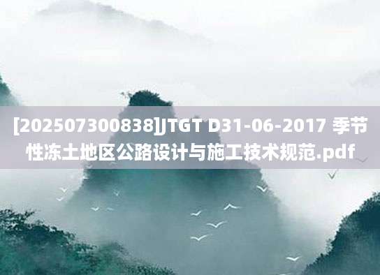 [202507300838]JTGT D31-06-2017 季节性冻土地区公路设计与施工技术规范.pdf