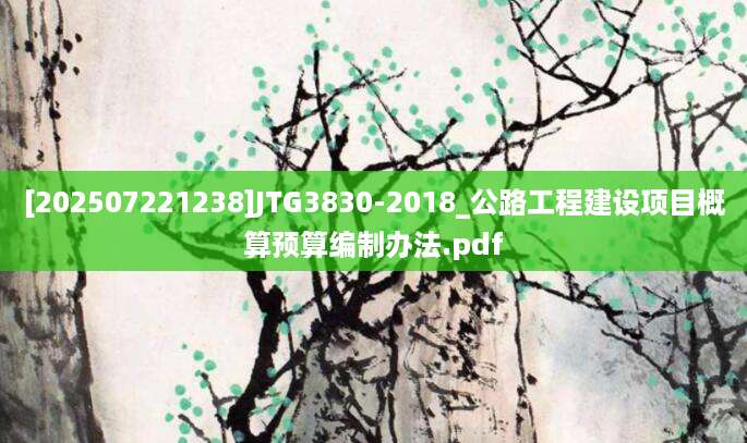 [202507221238]JTG3830-2018_公路工程建设项目概算预算编制办法.pdf