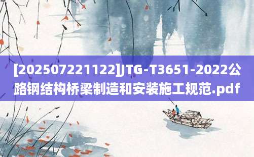 [202507221122]JTG-T3651-2022公路钢结构桥梁制造和安装施工规范.pdf