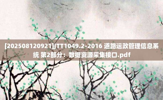 [202508120921]JTT1049.2-2016 道路运政管理信息系统 第2部分：数据资源采集接口.pdf