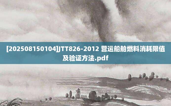 [202508150104]JTT826-2012 营运船舶燃料消耗限值及验证方法.pdf