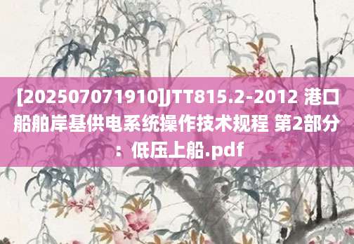 [202507071910]JTT815.2-2012 港口船舶岸基供电系统操作技术规程 第2部分：低压上船.pdf