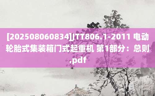 [202508060834]JTT806.1-2011 电动轮胎式集装箱门式起重机 第1部分：总则.pdf
